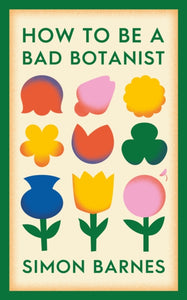 How to Be a Bad Botanist SIGNED, Simon Barnes