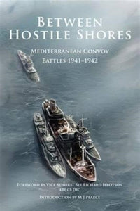 Between Hostile Shores : Mediterranean Convoys 1941-1942, Michael Pearce