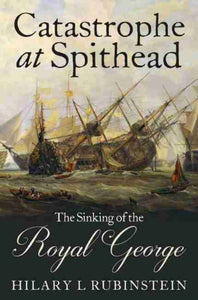 Catastrophe at Spithead: The Sinking of the Royal George, Hilary L. Rubinstein