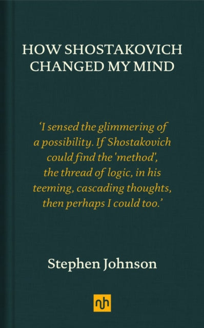 How Shostakovich Changed My Mind, Stephen Johnson (Notting Hill Editions)