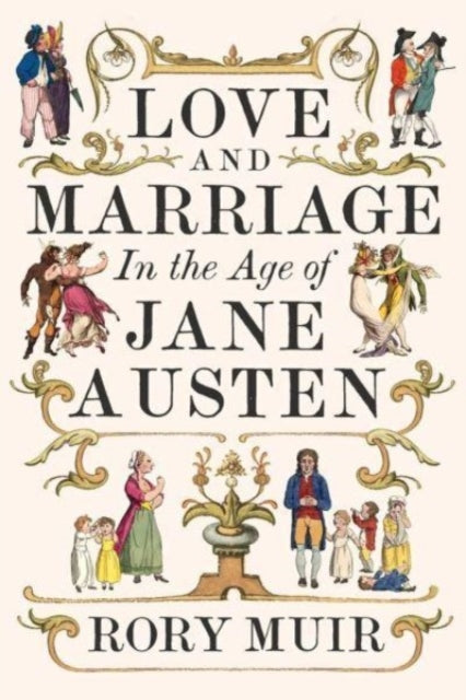 Love and Marriage in the Age of Jane Austen, Rory Muir