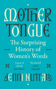 Mother Tongue: The Surprising History of Women's Words, Jenni Nuttall