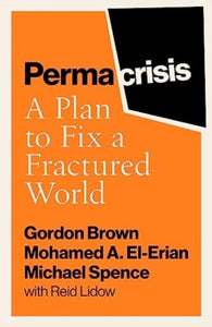 Permacrisis: A Plan to Fix a Fractured World, Gordon Brown, Mohamed A. El-Erian, Michael Spence