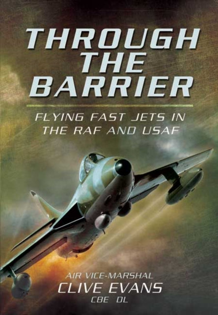 Through the Barrier: Flying Fast Jets in the RAF and USAF, Clive Evans