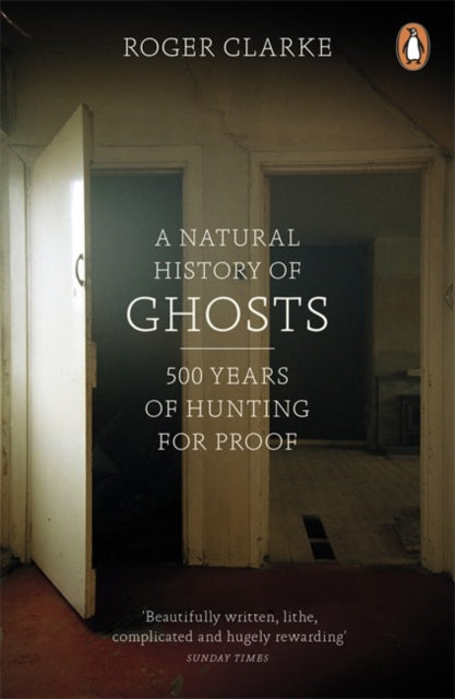 A Natural History of Ghosts: 500 Years of Hunting for Proof, Roger Clarke