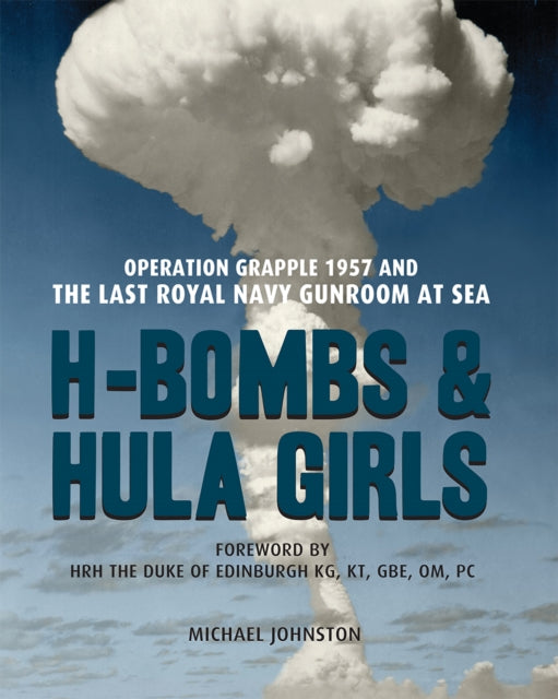 H-Bombs and Hula Girls : Operation Grapple 1957, Michael Johnston