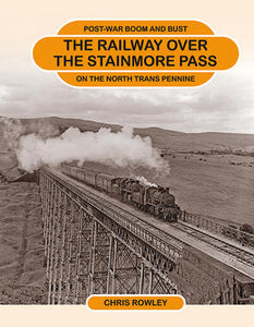 The Railway Over the Stainmore Pass : Post-War Boom and Bust on the North Trans Pennine, Chris Rowley