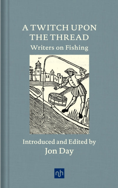 A Twitch Upon the Thread: Writers on Fishing, Jon Day (Notting Hill Editions)