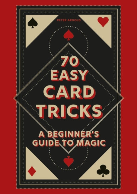 70 Easy Card Tricks : A beginner's guide to magic, Peter Arnold