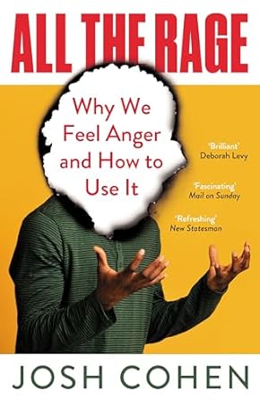 All the Rage : Why We Feel Anger and How to Use It, Josh Cohen