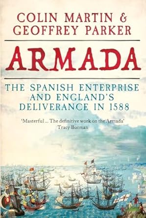 Armada : The Spanish Enterprise and England's Deliverance in 1588, Colin Martin & Geoffrey Parker