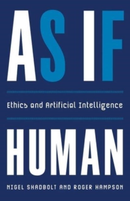 As If Human : Ethics and Artificial Intelligence, Nigel Shadbolt & Roger Hampson