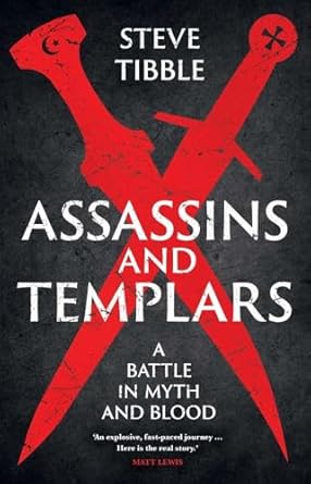 Assassins and Templars : A Battle in Myth and Blood, Steve Tibble