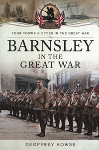 Barnsley in the Great War, Geoffrey Howse