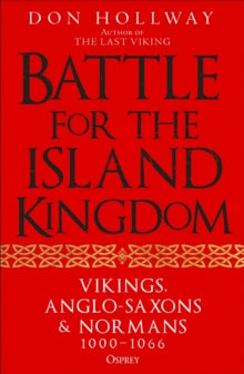 Battle for the Island Kingdom : Vikings, Anglo-Saxons & Normans, 1000-1066, Don Hollway