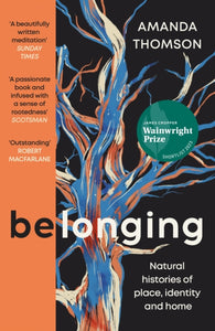 Belonging : Natural histories of place, identity and home, Amanda Thomson