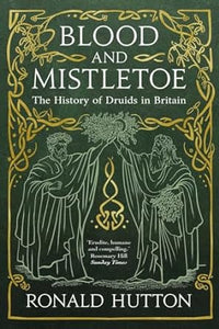 Blood and Mistletoe: The History of the Druids in Britain, Ronald Hutton