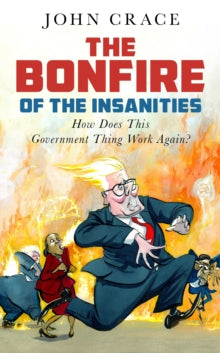 The Bonfire of the Insanities : How Does This Government Thing Work Again?,  John Crace