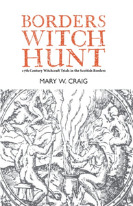 Borders Witch Hunt: 17th Century Witchcraft Trials in the Scottish Borders, Mary W Craig
