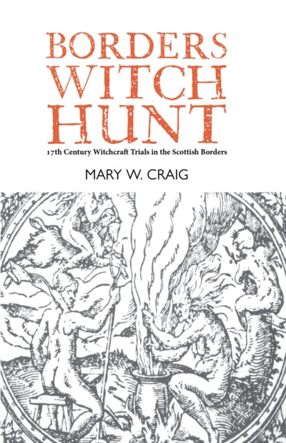 Borders Witch Hunt: 17th Century Witchcraft Trials in the Scottish Borders, Mary W Craig