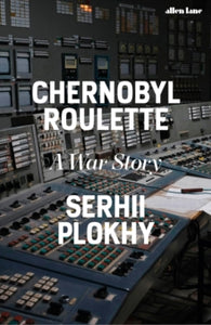 Chernobyl Roulette: A War Story, Serhii Plokhy