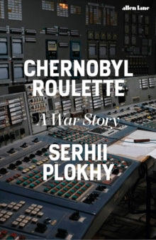 Chernobyl Roulette: A War Story, Serhii Plokhy