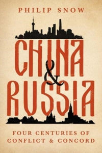 China and Russia: Four Centuries of Conflict and Concord, Philip Snow