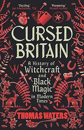 Cursed Britain: A History of Witchcraft and Black Magic in Modern Times, Thomas Waters