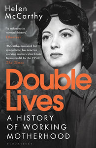 Double Lives : A History of Working Motherhood, Helen McCarthy