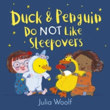 Duck and Penguin Do Not Like Sleepovers, Julia Woolf