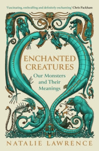 Enchanted Creatures : Our Monsters and Their Meanings, Natalie Lawrence