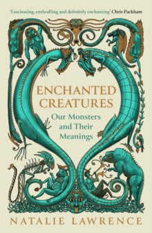 Enchanted Creatures : Our Monsters and Their Meanings, Natalie Lawrence