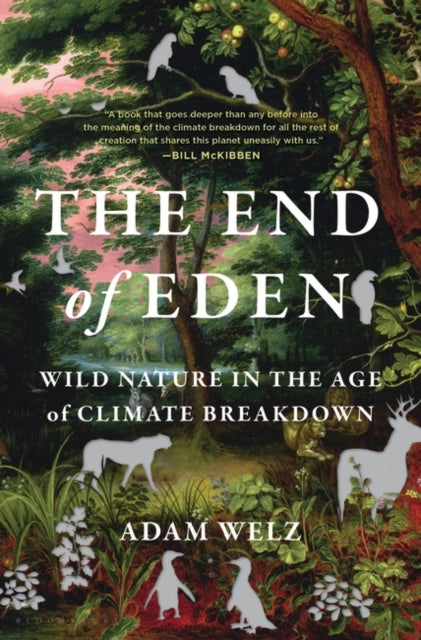 The End of Eden: Wild Nature in the Age of Climate Breakdown, Adam Welz