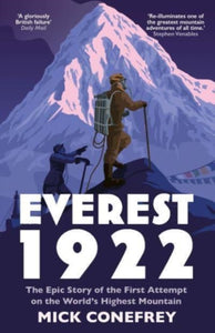 Everest 1922 : The Epic Story of the First Attempt on the World's Highest Mountain, Mick Conefrey