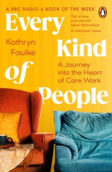 Every Kind of People : A Journey into the Heart of Care Work, Kathryn Faulke