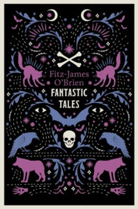 The Fantastic Tales of Fitz-James O'Brien : Fully Annotated Edition,  Fitz-James O'Brien