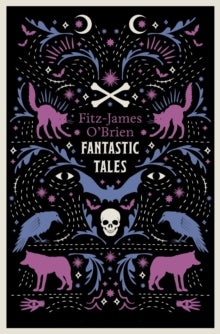 The Fantastic Tales of Fitz-James O'Brien : Fully Annotated Edition,  Fitz-James O'Brien
