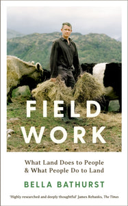 Field Work: What Land Does to People & What People Do to Land, Bella Bathurst