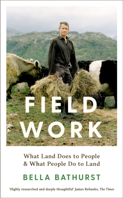 Field Work: What Land Does to People & What People Do to Land, Bella Bathurst