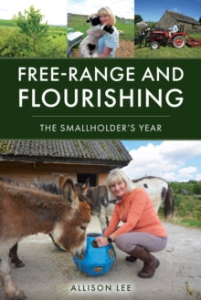 Free-Range and Flourishing : The Smallholder's Year, Allison Lee