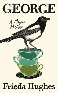 George: A Magpie Memoir, Frieda Hughes