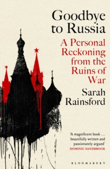 Goodbye to Russia : A Personal Reckoning from the Ruins of War, Sarah Rainsford