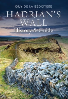 Hadrian's Wall : History and Guide, Guy de la Bedoyere