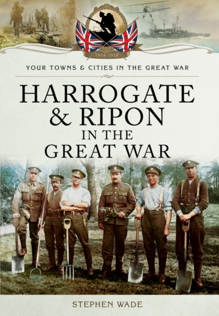 Harrogate & Ripon in the Great War, Stephen Wade