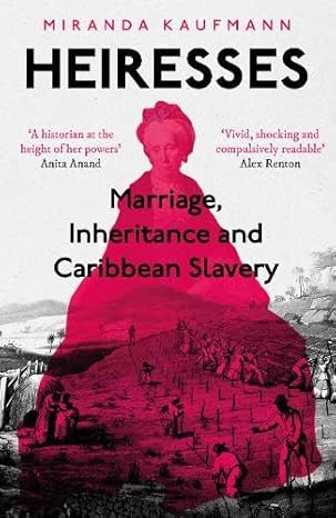 Heiresses : Marriage, Inheritance and Caribbean Slavery, Miranda Kaufmann