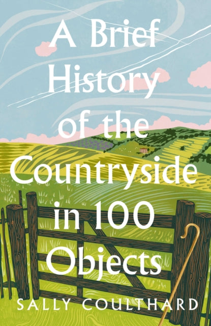 A Brief History of the Countryside in 100 Objects, Sally Coulthard