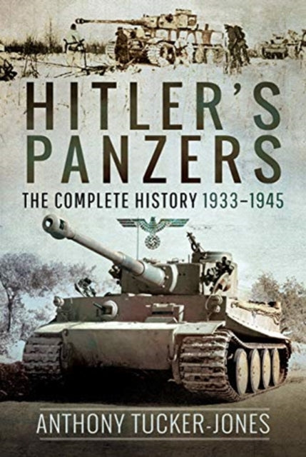 Hitler's Panzers: The Complete History 1933-1945, Anthony Tucker-Jones