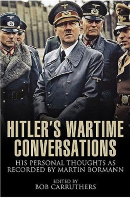Hitler's Wartime Conversations, Edited by Bob Carruthers