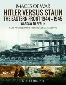 Hitler versus Stalin: The Eastern Front 1944-1945: Warsaw to Berlin, Nik Cornish