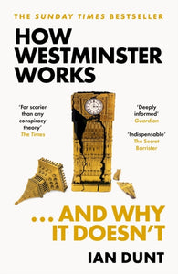 How Westminster Works . . . and Why It Doesn't, Ian Dunt